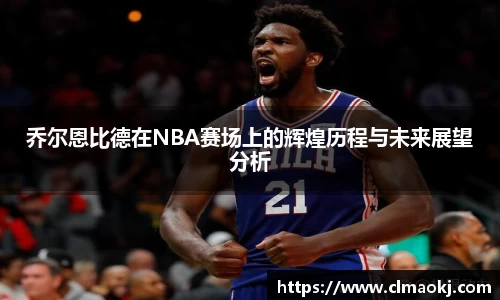 乔尔恩比德在NBA赛场上的辉煌历程与未来展望分析