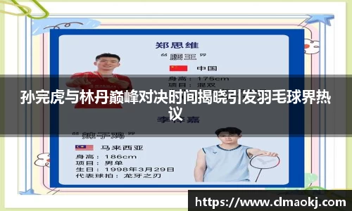 孙完虎与林丹巅峰对决时间揭晓引发羽毛球界热议