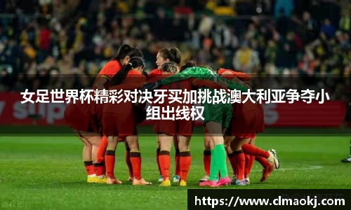 女足世界杯精彩对决牙买加挑战澳大利亚争夺小组出线权